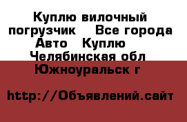 Куплю вилочный погрузчик! - Все города Авто » Куплю   . Челябинская обл.,Южноуральск г.